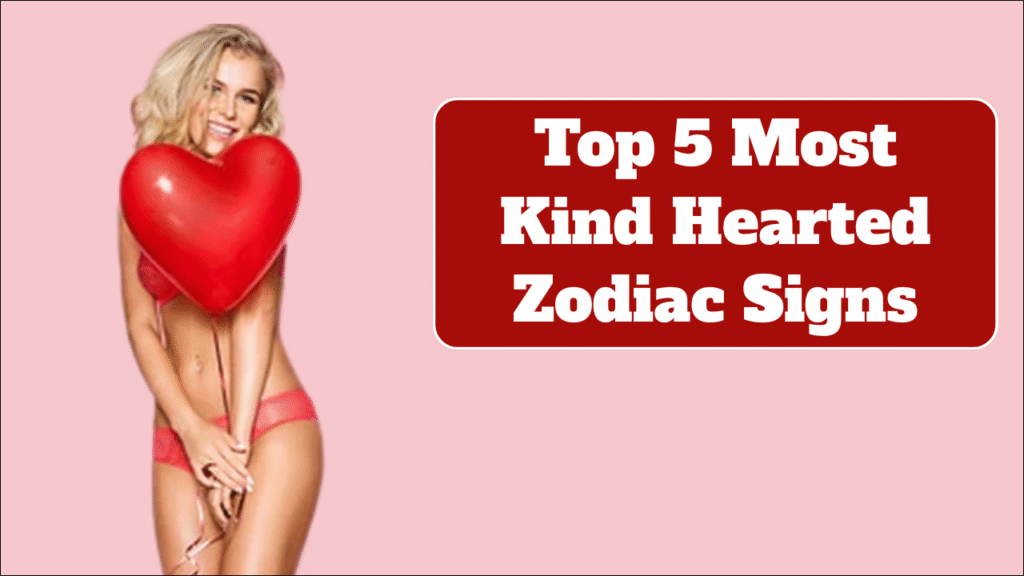 Top 5 Most Kind-Hearted Zodiac Signs